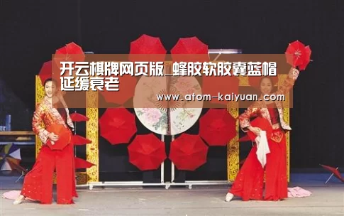 开云棋牌网页版_蜂胶软胶囊蓝帽 延缓衰老(图1) 开元棋牌官网