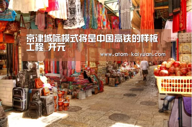 京津城际模式将是中国高铁的样板工程_开元(图1) 开元棋牌网址