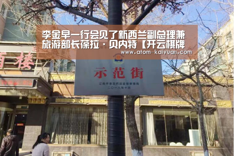 李金早一行会见了新西兰副总理兼旅游部长葆拉·贝内特【开云棋牌网页版】(图1) 开元棋牌网址